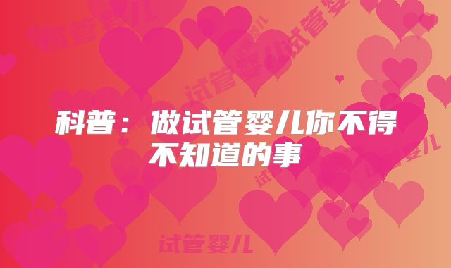 科普：做试管婴儿你不得不知道的事