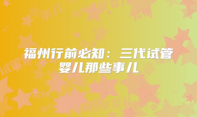 福州行前必知:三代试管婴儿那些事儿