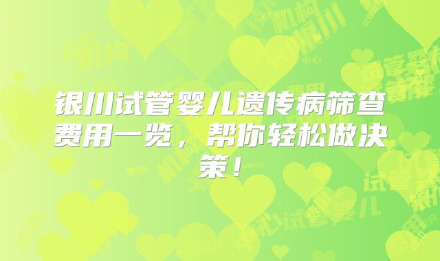 银川试管婴儿遗传病筛查费用一览，帮你轻松做决策！
