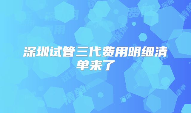 深圳试管三代费用明细清单来了