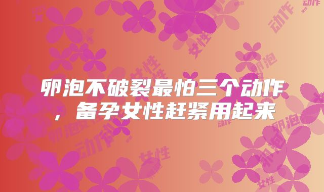 卵泡不破裂最怕三个动作,备孕女性赶紧用起来