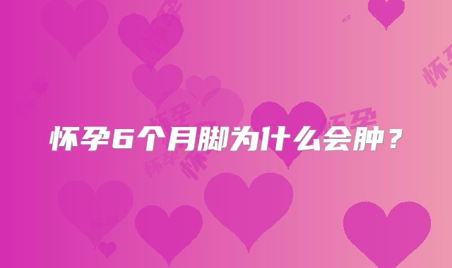 怀孕6个月脚为什么会肿？