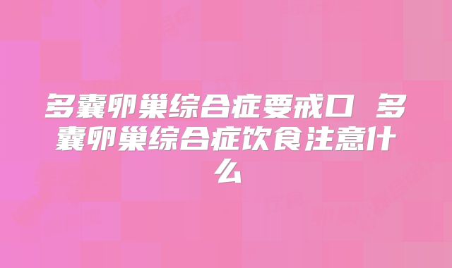 多囊卵巢综合症要戒口 多囊卵巢综合症饮食注意什么