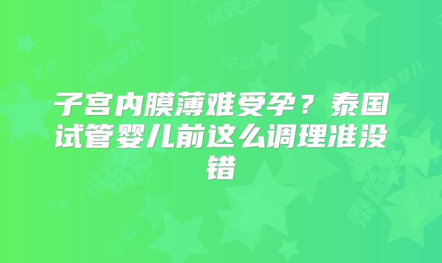 子宫内膜薄难受孕？泰国试管婴儿前这么调理准没错