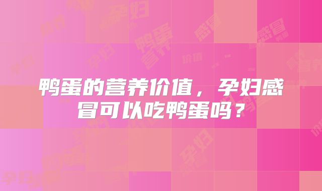 鸭蛋的营养价值,孕妇感冒可以吃鸭蛋吗?