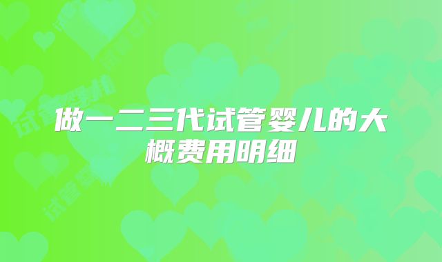 做一二三代试管婴儿的大概费用明细