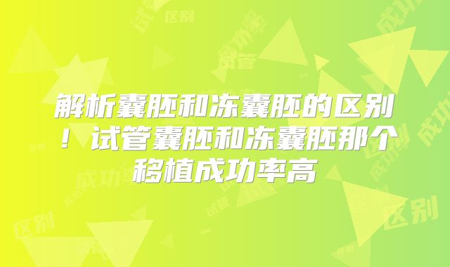 解析囊胚和冻囊胚的区别！试管囊胚和冻囊胚那个移植成功率高