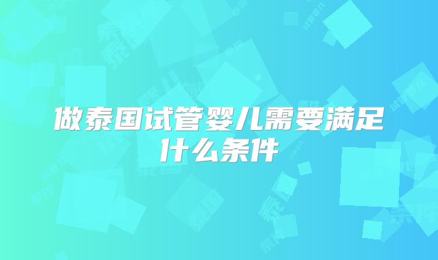 做泰国试管婴儿需要满足什么条件