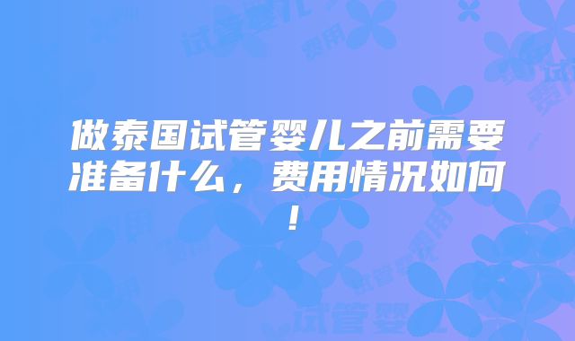 做泰国试管婴儿之前需要准备什么，费用情况如何！