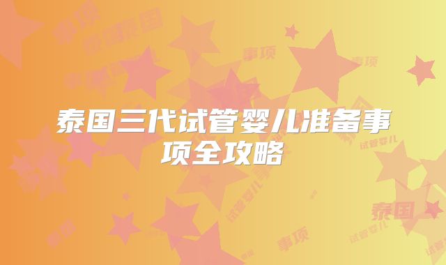 泰国三代试管婴儿准备事项全攻略