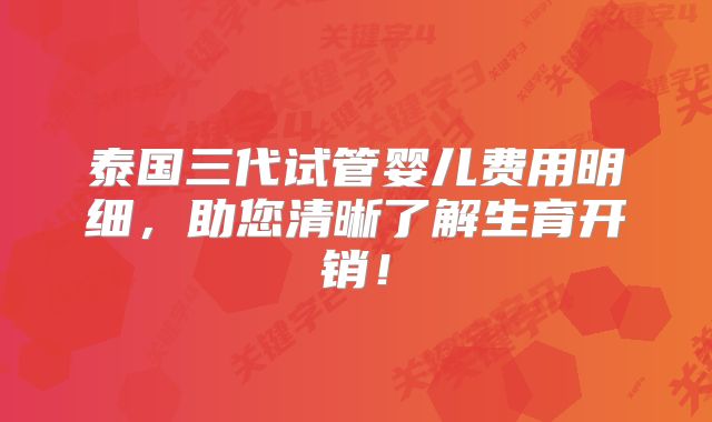 泰国三代试管婴儿费用明细，助您清晰了解生育开销！