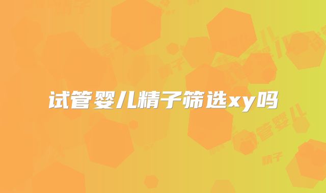 试管婴儿精子筛选xy吗