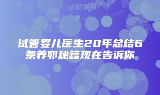 试管婴儿医生20年总结6条养卵秘籍现在告诉你