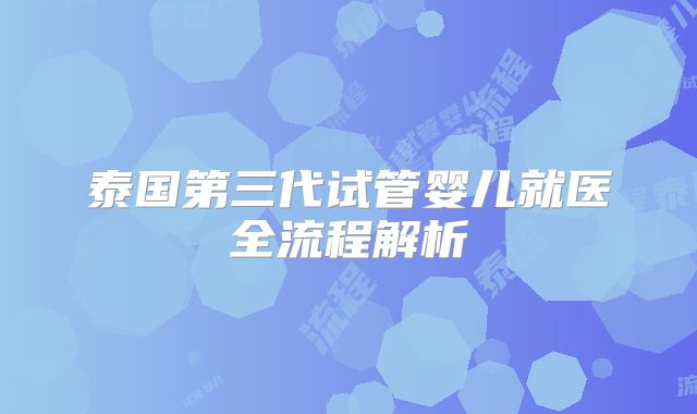 泰国第三代试管婴儿就医全流程解析