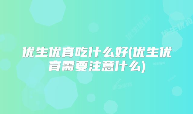 优生优育吃什么好(优生优育需要注意什么)