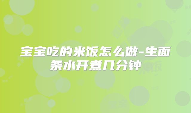 宝宝吃的米饭怎么做-生面条水开煮几分钟