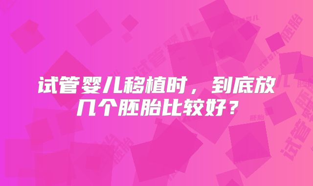 试管婴儿移植时，到底放几个胚胎比较好？