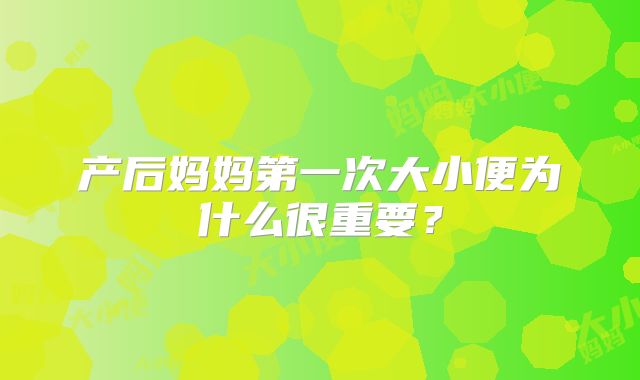 产后妈妈第一次大小便为什么很重要?