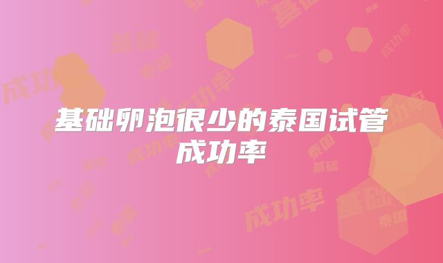 基础卵泡很少的泰国试管成功率