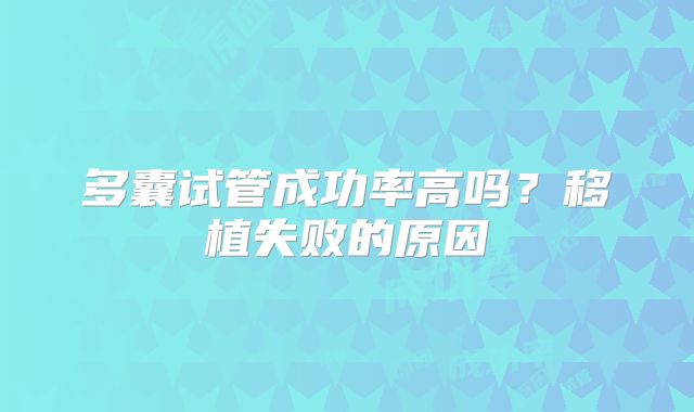 多囊试管成功率高吗?移植失败的原因