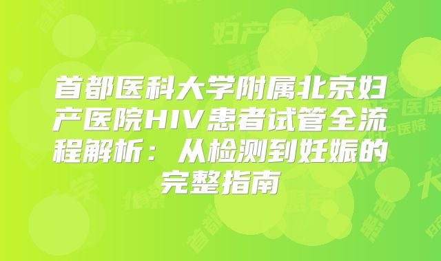 首都医科大学附属北京妇产医院HIV患者试管全流程解析：从检测到妊娠的完整指南