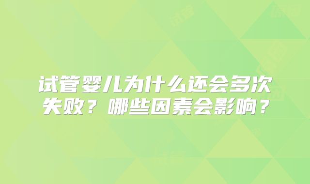 试管婴儿为什么还会多次失败？哪些因素会影响？