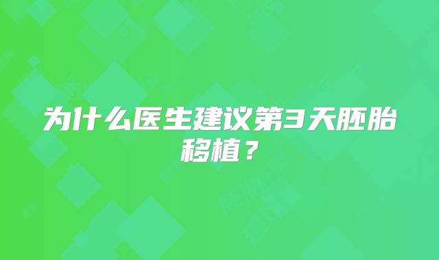 为什么医生建议第3天胚胎移植？
