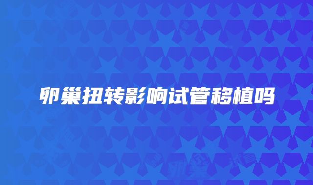 卵巢扭转影响试管移植吗