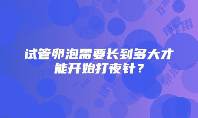 试管卵泡需要长到多大才能开始打夜针？