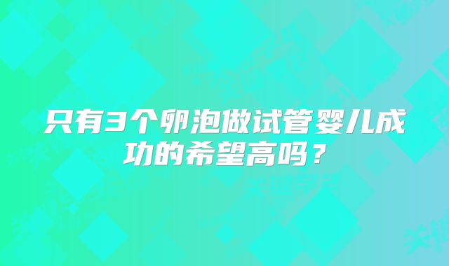 只有3个卵泡做试管婴儿成功的希望高吗？