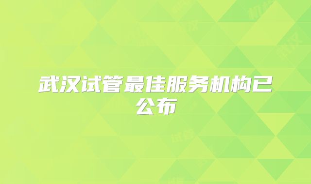 武汉试管最佳服务机构已公布