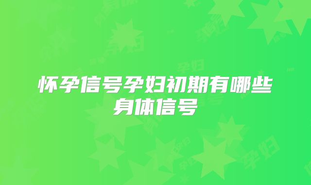 怀孕信号孕妇初期有哪些身体信号