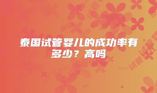 泰国试管婴儿的成功率有多少？高吗