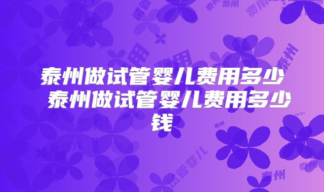 泰州做试管婴儿费用多少 泰州做试管婴儿费用多少钱