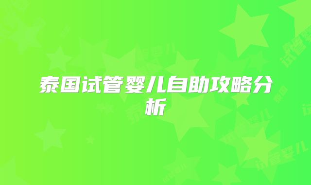 泰国试管婴儿自助攻略分析