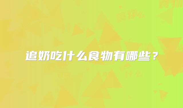 追奶吃什么食物有哪些？