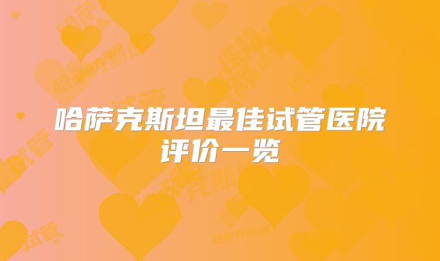 哈萨克斯坦最佳试管医院评价一览