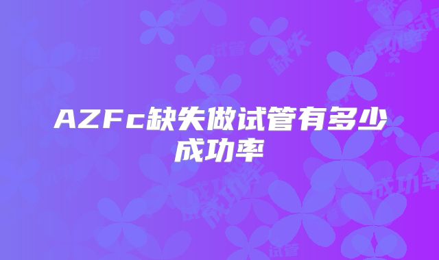 AZFc缺失做试管有多少成功率