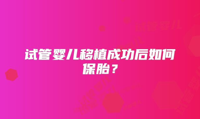 试管婴儿移植成功后如何保胎？