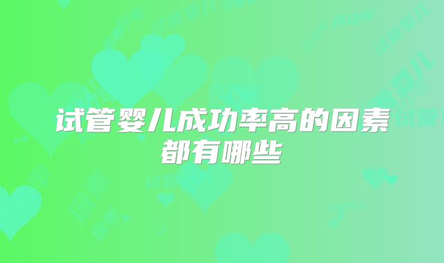试管婴儿成功率高的因素都有哪些