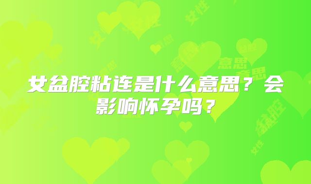 女盆腔粘连是什么意思？会影响怀孕吗？