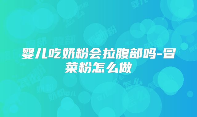 婴儿吃奶粉会拉腹部吗-冒菜粉怎么做