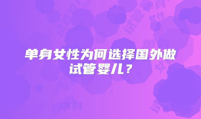 单身女性为何选择国外做试管婴儿？
