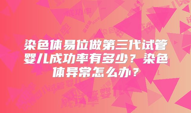 染色体易位做第三代试管婴儿成功率有多少？染色体异常怎么办？