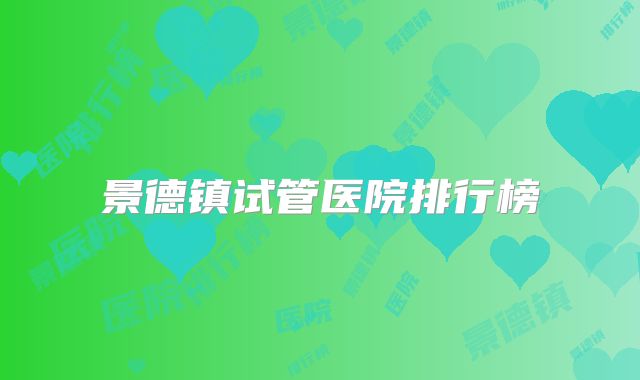 景德镇试管医院排行榜