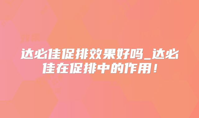 达必佳促排效果好吗_达必佳在促排中的作用！