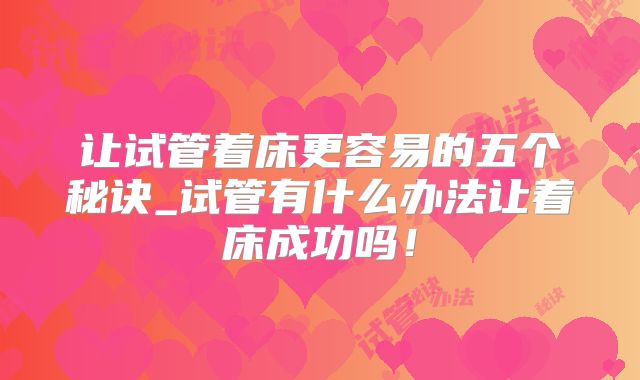 让试管着床更容易的五个秘诀_试管有什么办法让着床成功吗！