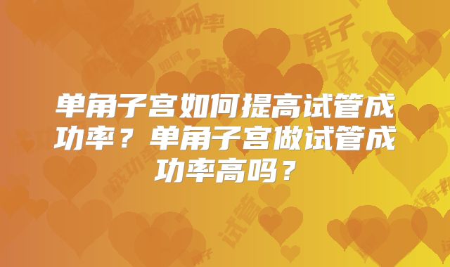 单角子宫如何提高试管成功率？单角子宫做试管成功率高吗？