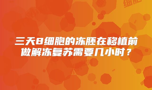 三天8细胞的冻胚在移植前做解冻复苏需要几小时？