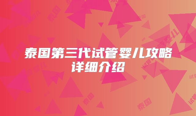 泰国第三代试管婴儿攻略详细介绍